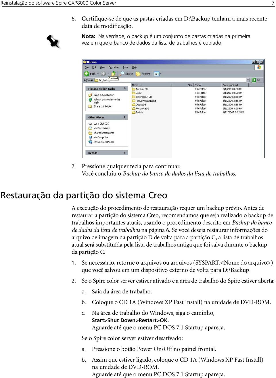 Você concluiu o Backup do banco de dados da lista de trabalhos. Restauração da partição do sistema Creo A execução do procedimento de restauração requer um backup prévio.