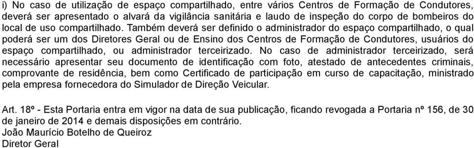 Também deverá ser definido o administrador do espaço compartilhado, o qual poderá ser um dos Diretores Geral ou de Ensino dos Centros de Formação de Condutores, usuários do espaço compartilhado, ou