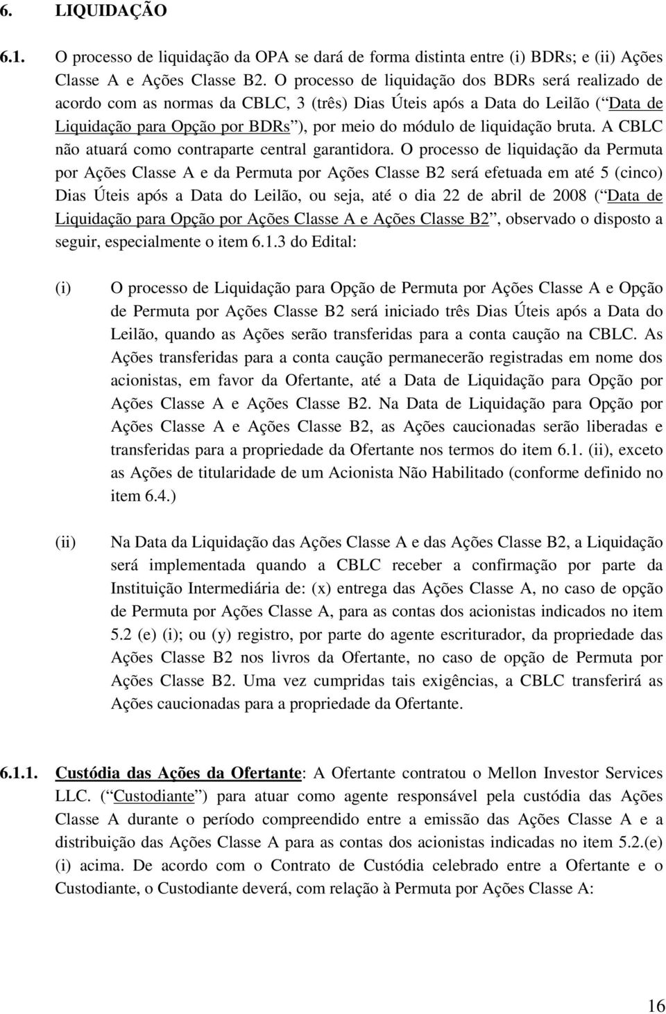 liquidação bruta. A CBLC não atuará como contraparte central garantidora.