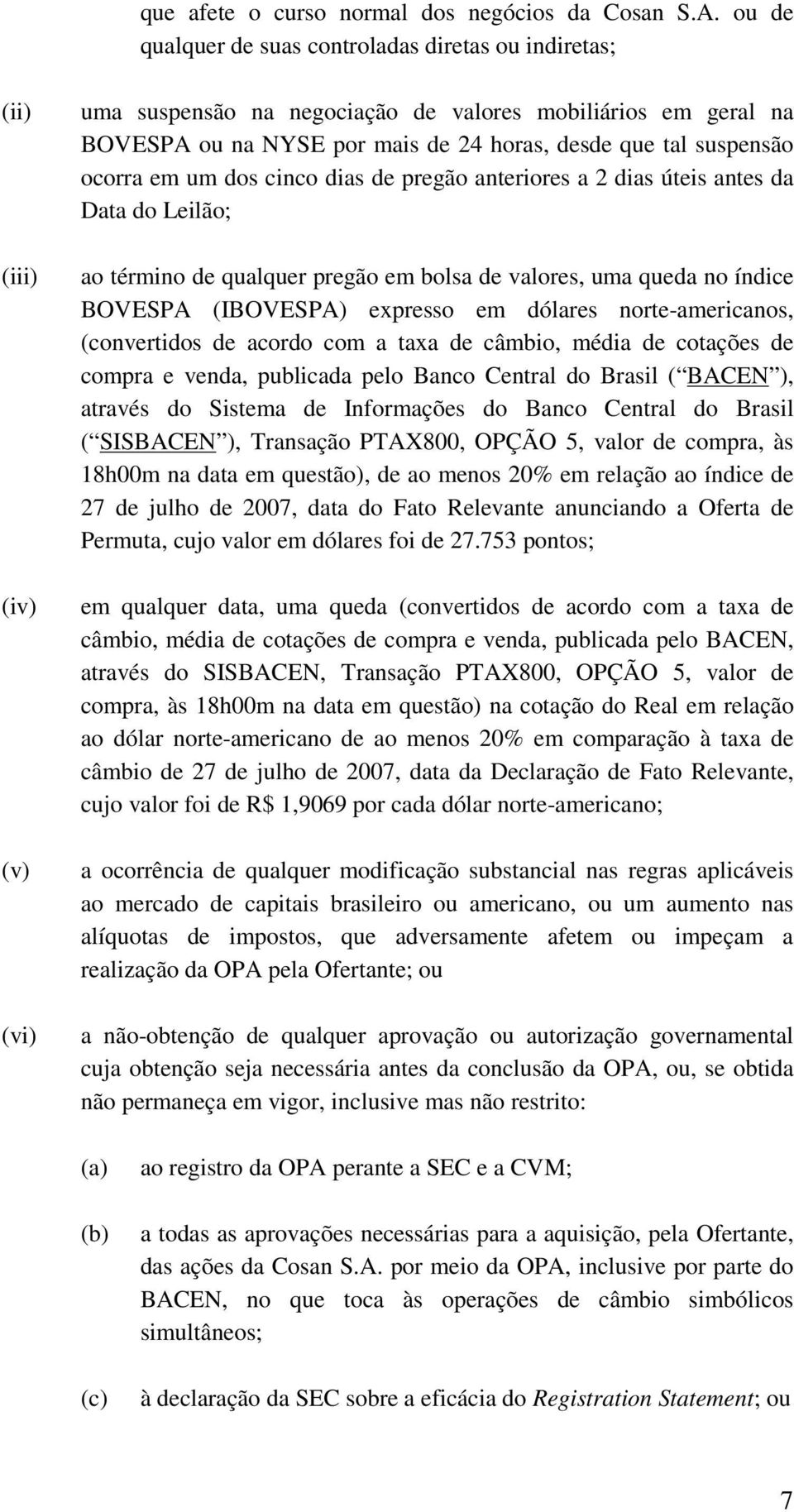 suspensão ocorra em um dos cinco dias de pregão anteriores a 2 dias úteis antes da Data do Leilão; ao término de qualquer pregão em bolsa de valores, uma queda no índice BOVESPA (IBOVESPA) expresso