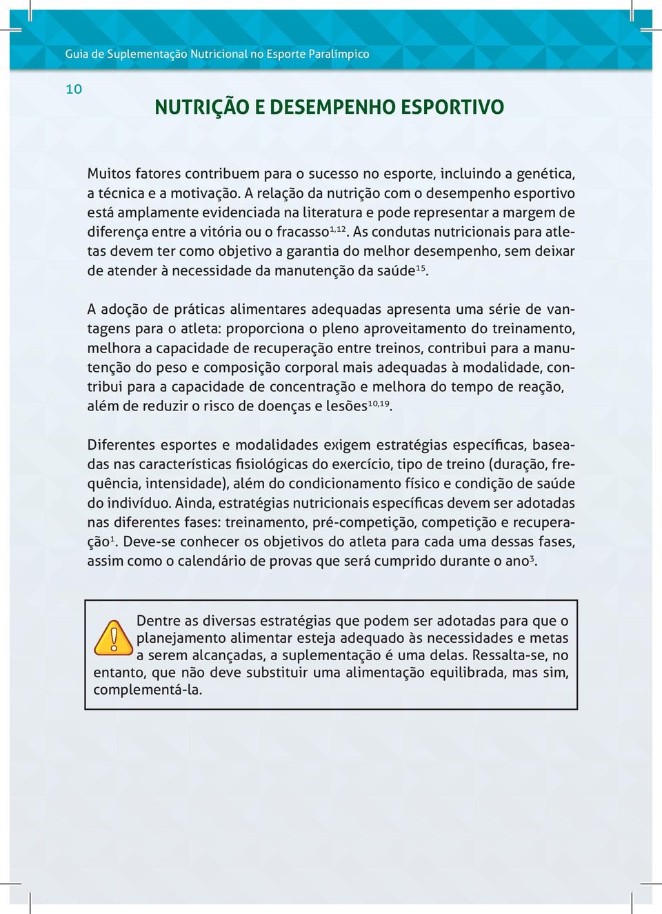 As condutas nutricionais para atletas devem ter como objetivo a garantia do melhor desempenho, sem deixar de atender à necessidade da manutenção da saúde 15.