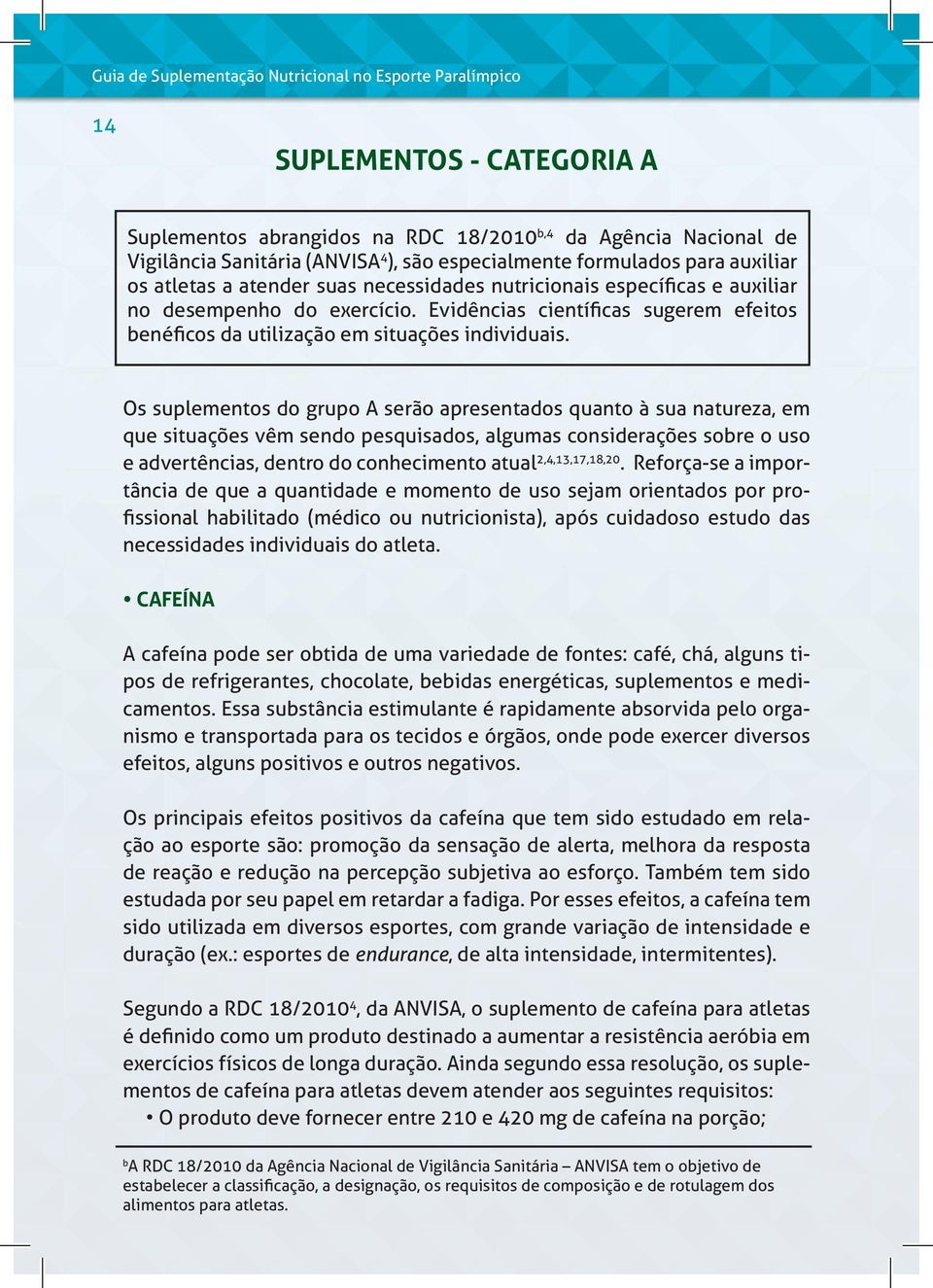 Os suplementos do grupo A serão apresentados quanto à sua natureza, em que situações vêm sendo pesquisados, algumas considerações sobre o uso e advertências, dentro do conhecimento atual