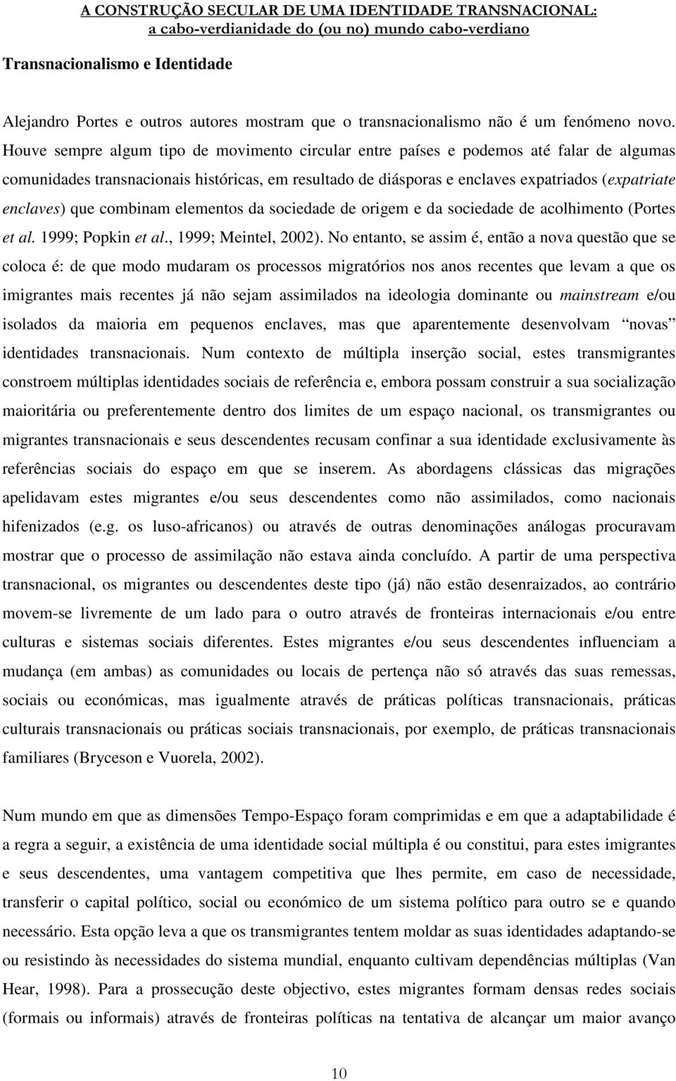 que combinam elementos da sociedade de origem e da sociedade de acolhimento (Portes et al. 1999; Popkin et al., 1999; Meintel, 2002).