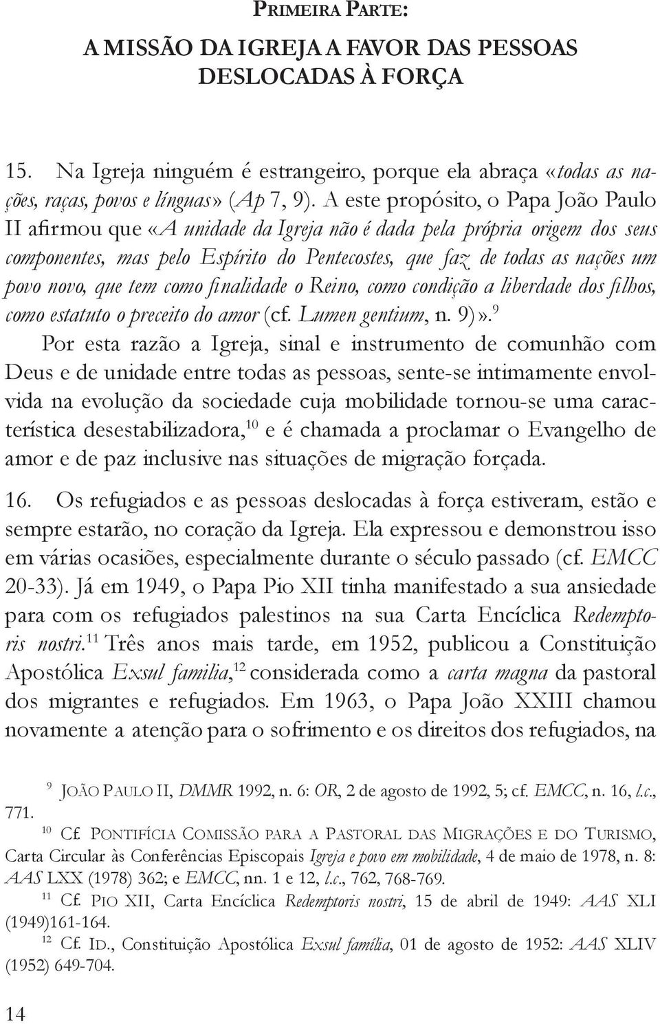 que tem como finalidade o Reino, como condição a liberdade dos filhos, como estatuto o preceito do amor (cf. Lumen gentium, n. 9)».