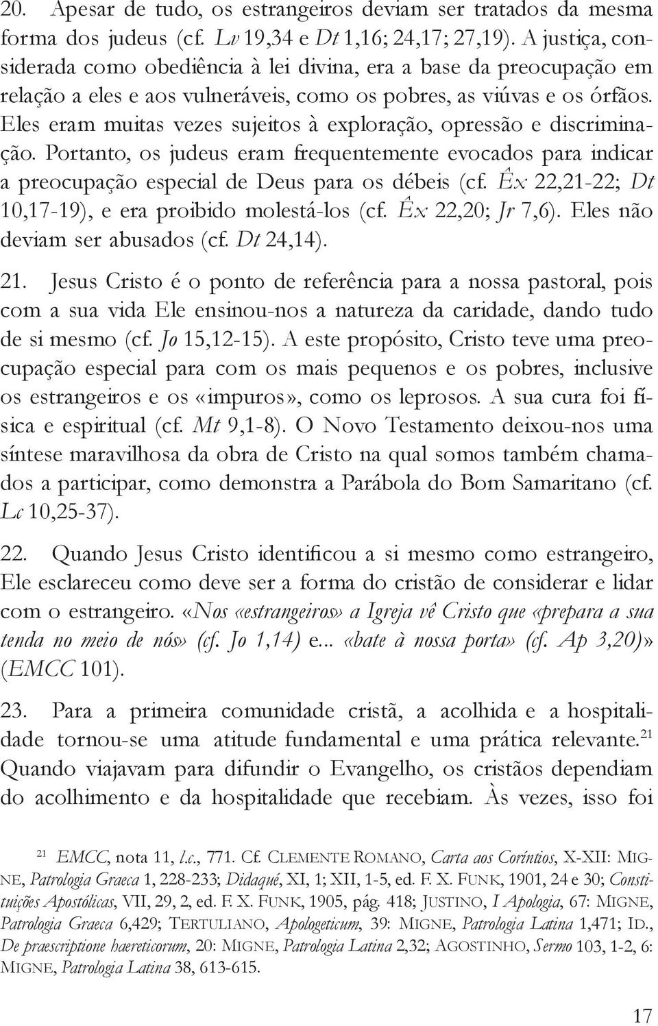 Eles eram muitas vezes sujeitos à exploração, opressão e discriminação. Portanto, os judeus eram frequentemente evocados para indicar a preocupação especial de Deus para os débeis (cf.