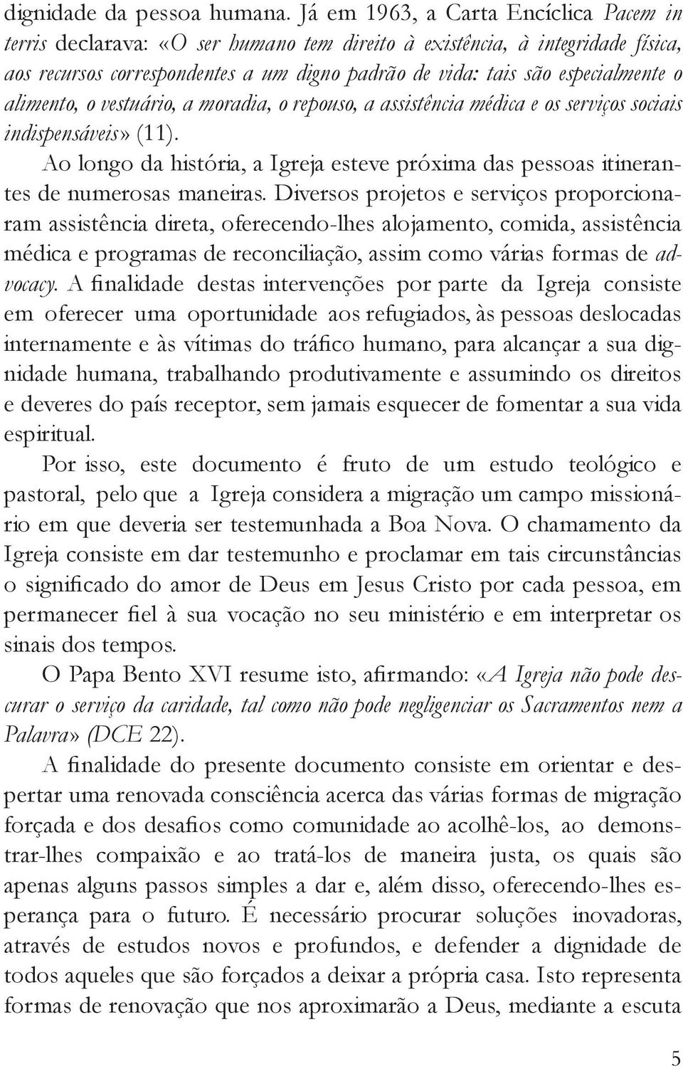 alimento, o vestuário, a moradia, o repouso, a assistência médica e os serviços sociais indispensáveis» (11).