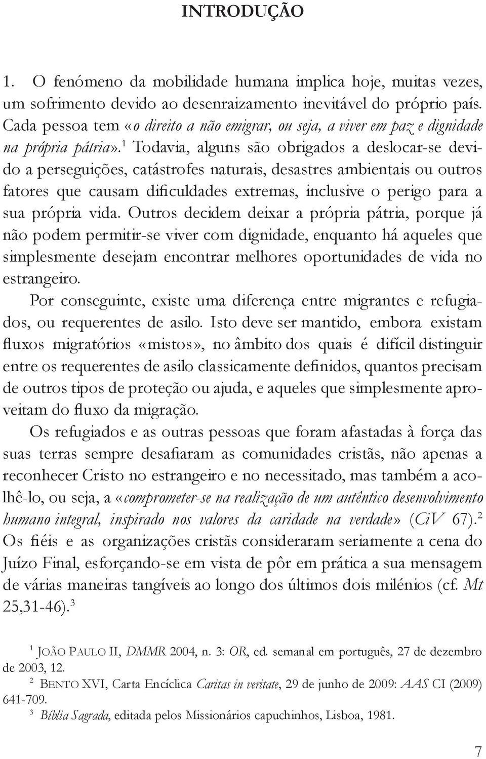 1 Todavia, alguns são obrigados a deslocar-se devido a perseguições, catástrofes naturais, desastres ambientais ou outros fatores que causam dificuldades extremas, inclusive o perigo para a sua