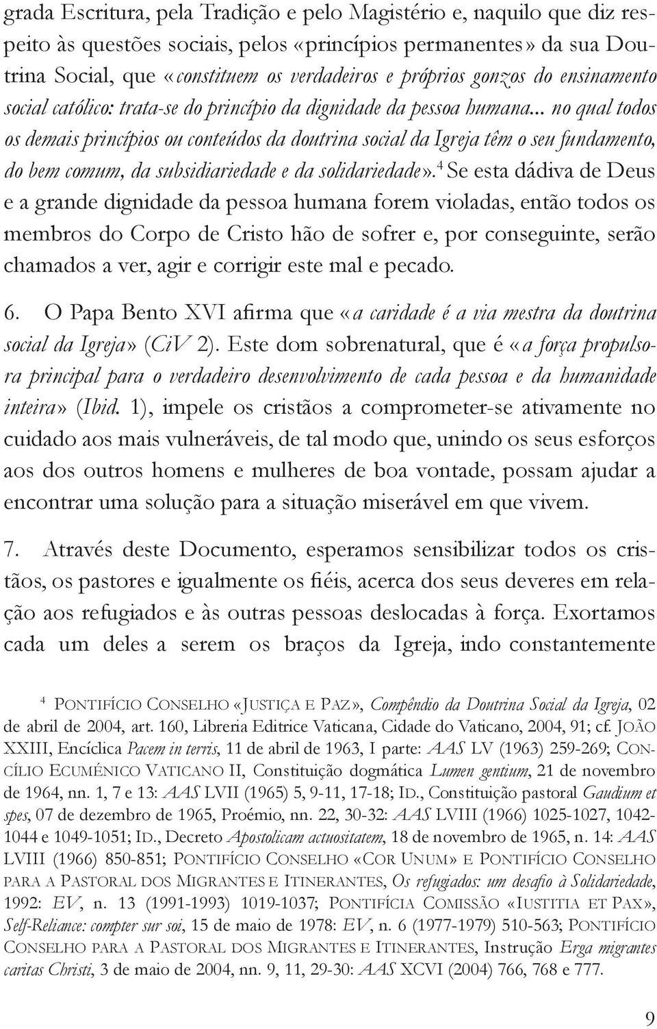 .. no qual todos os demais princípios ou conteúdos da doutrina social da Igreja têm o seu fundamento, do bem comum, da subsidiariedade e da solidariedade».