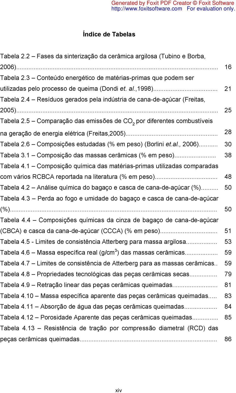 .. 25 Tabela 2.5 Comparação das emissões de CO 2 por diferentes combustíveis na geração de energia elétrica (Freitas,2005)... 28 Tabela 2.6 Composições estudadas (% em peso) (Borlini et.al., 2006).