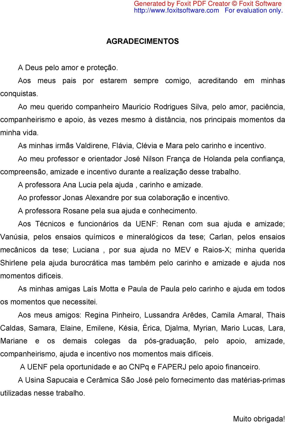 As minhas irmãs Valdirene, Flávia, Clévia e Mara pelo carinho e incentivo.