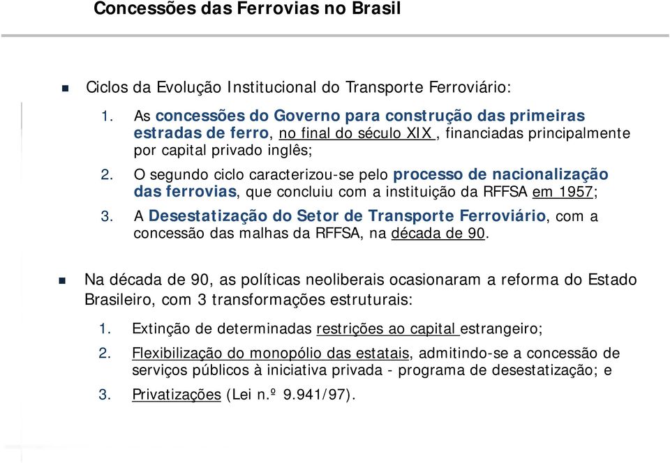 O segundo ciclo caracterizou-se pelo processo de nacionalização das ferrovias, que concluiu com a instituição da RFFSA em 1957; 3.