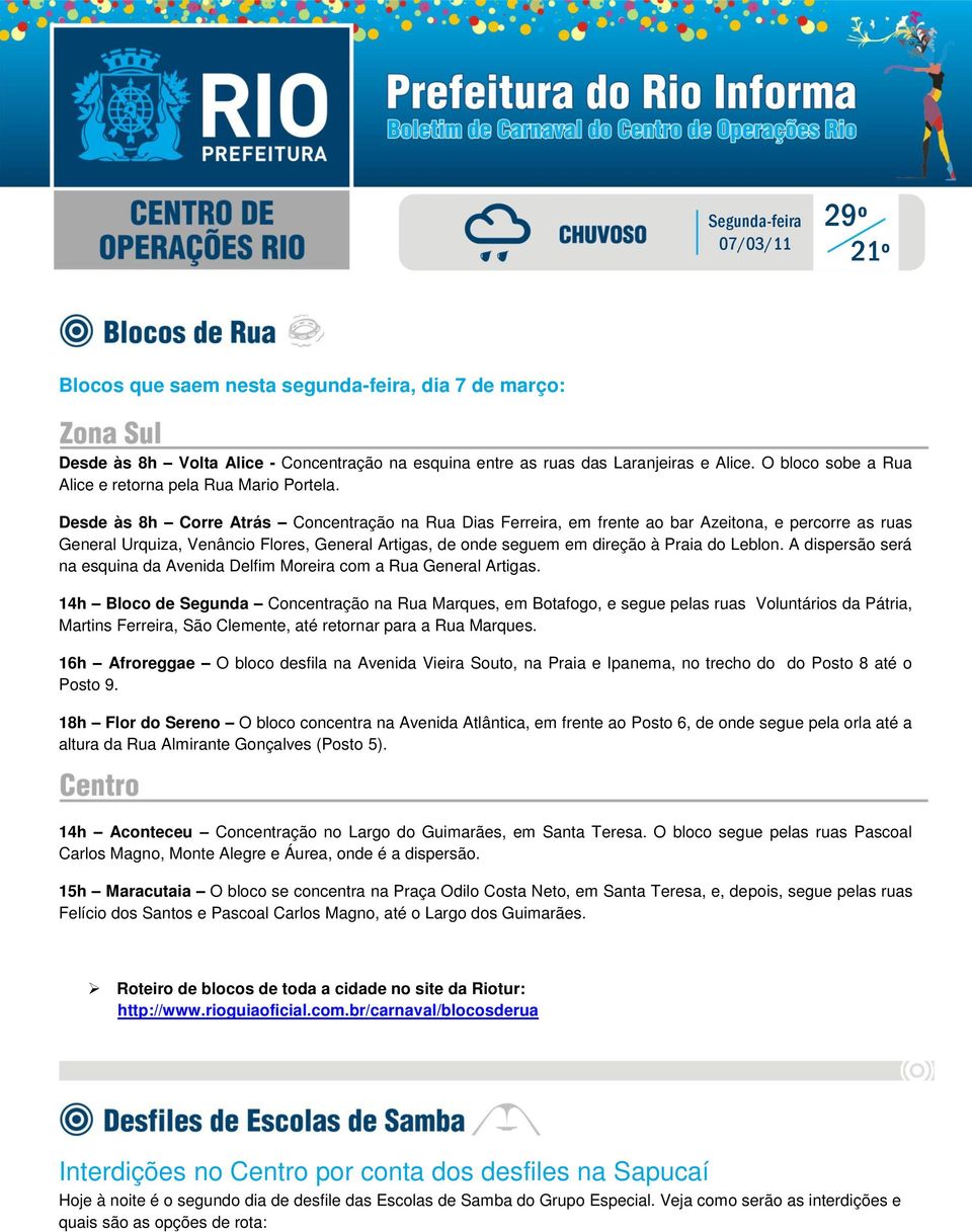 Desde às 8h Corre Atrás Concentração na Rua Dias Ferreira, em frente ao bar Azeitona, e percorre as ruas General Urquiza, Venâncio Flores, General Artigas, de onde seguem em direção à Praia do Leblon.