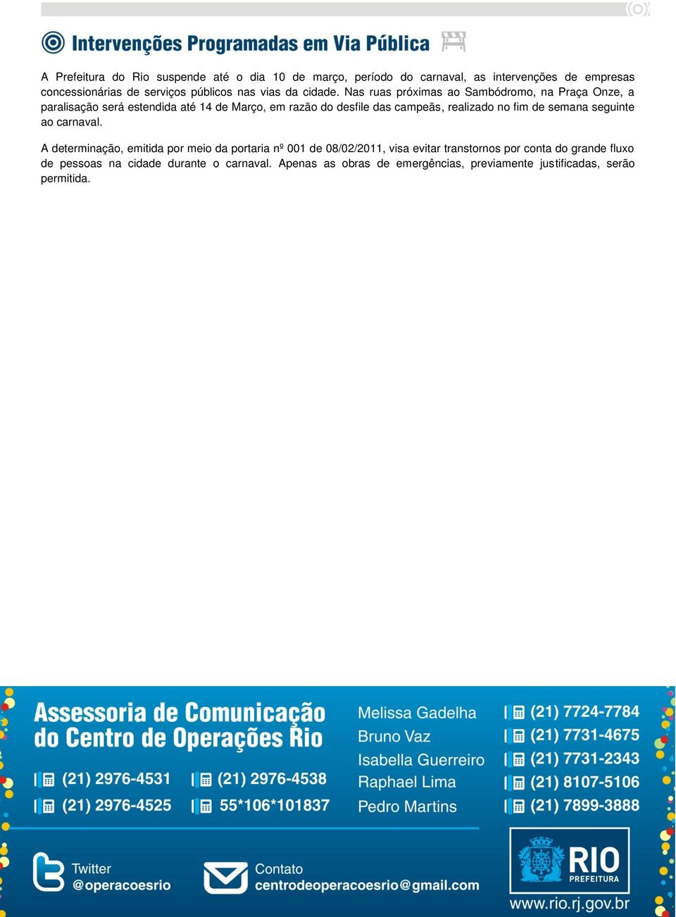 Nas ruas próximas ao Sambódromo, na Praça Onze, a paralisação será estendida até 14 de Março, em razão do desfile das campeãs, realizado no