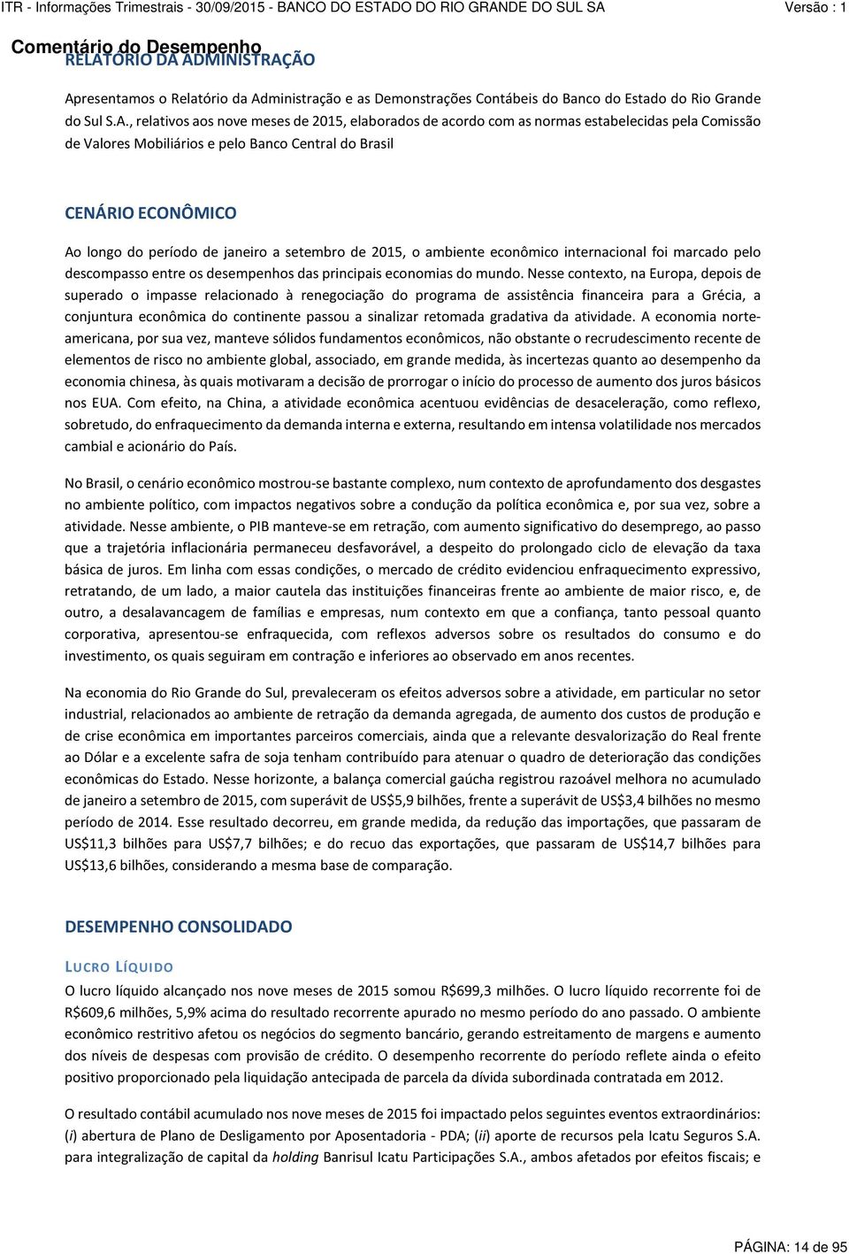 ADMINISTRAÇÃO Apresentamos o Relatório da Administração e as Demonstrações Contábeis do do Estado do Rio Grande do Sul S.A., relativos aos nove meses de 2015, elaborados de acordo com as normas