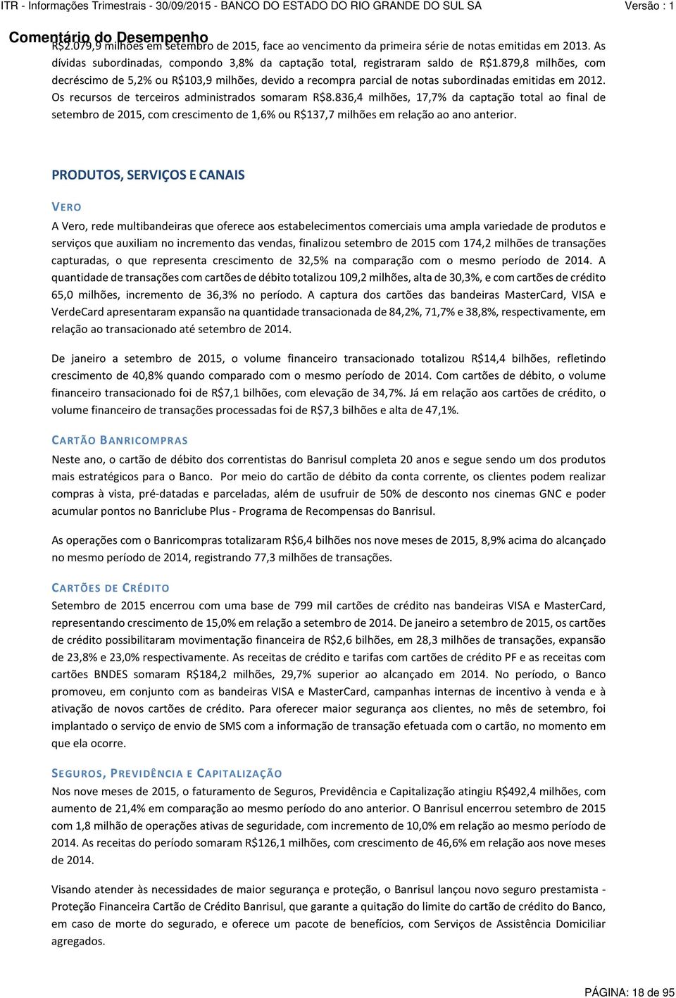 879,8 milhões, com decréscimo de 5,2% ou R$103,9 milhões, devido a recompra parcial de notas subordinadas emitidas em 2012. Os recursos de terceiros administrados somaram R$8.