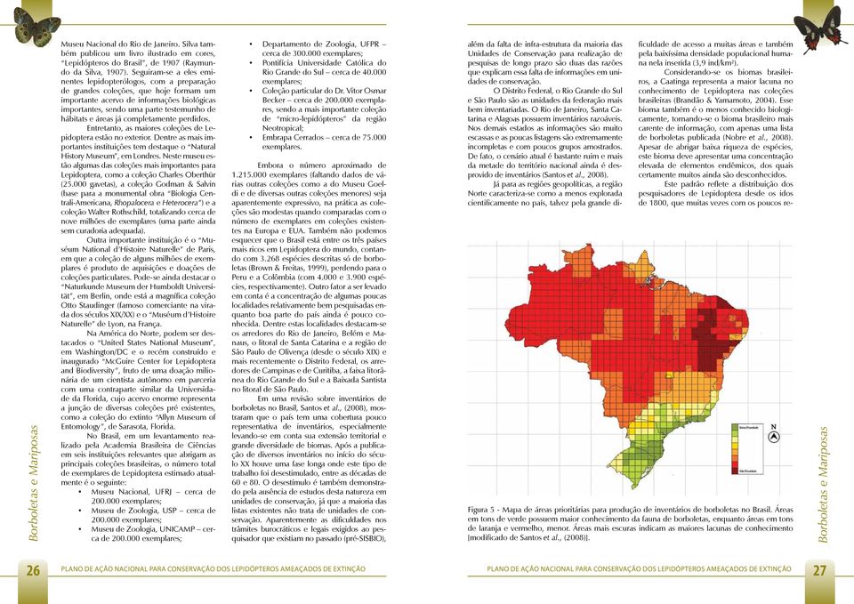 e áreas já completamente perdidos. Entretanto, as maiores coleções de Lepidoptera estão no exterior. Dentre as mais importantes instituições tem destaque o Natural History Museum, em Londres.