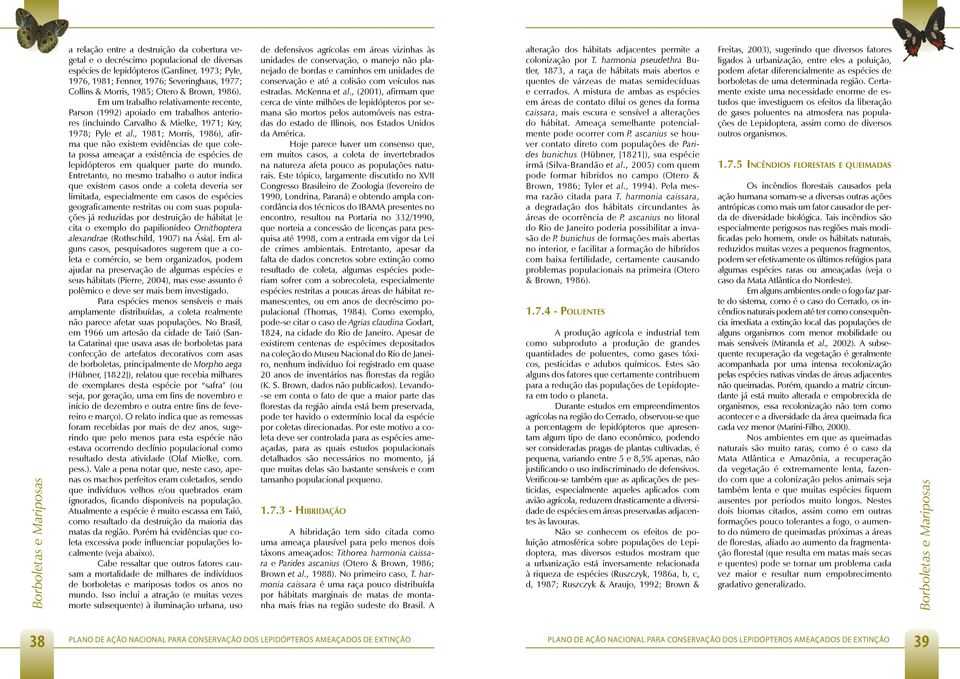 , 1981; Morris, 1986), afirma que não existem evidências de que coleta possa ameaçar a existência de espécies de lepidópteros em qualquer parte do mundo.