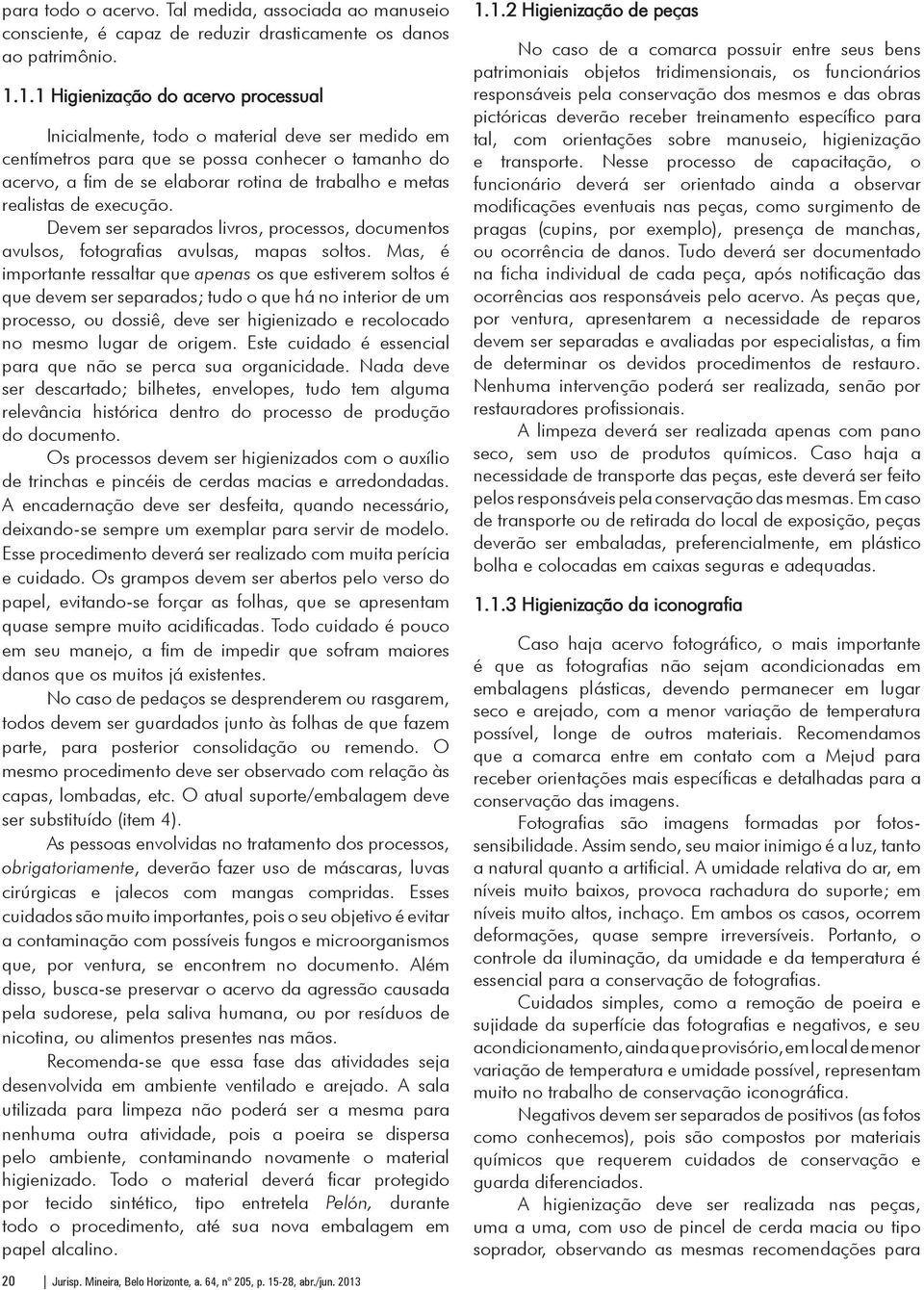 realistas de execução. Devem ser separados livros, processos, documentos avulsos, fotografias avulsas, mapas soltos.