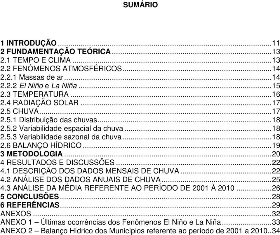 ..19 3 METODOLOGIA...2 4 RESULTADOS E DISCUSSÕES...22 4.1 DESCRIÇÃO DOS DADOS MENSAIS DE CHUVA...22 4.2 ANÁLISE DOS DADOS ANUAIS DE CHUVA...25 4.