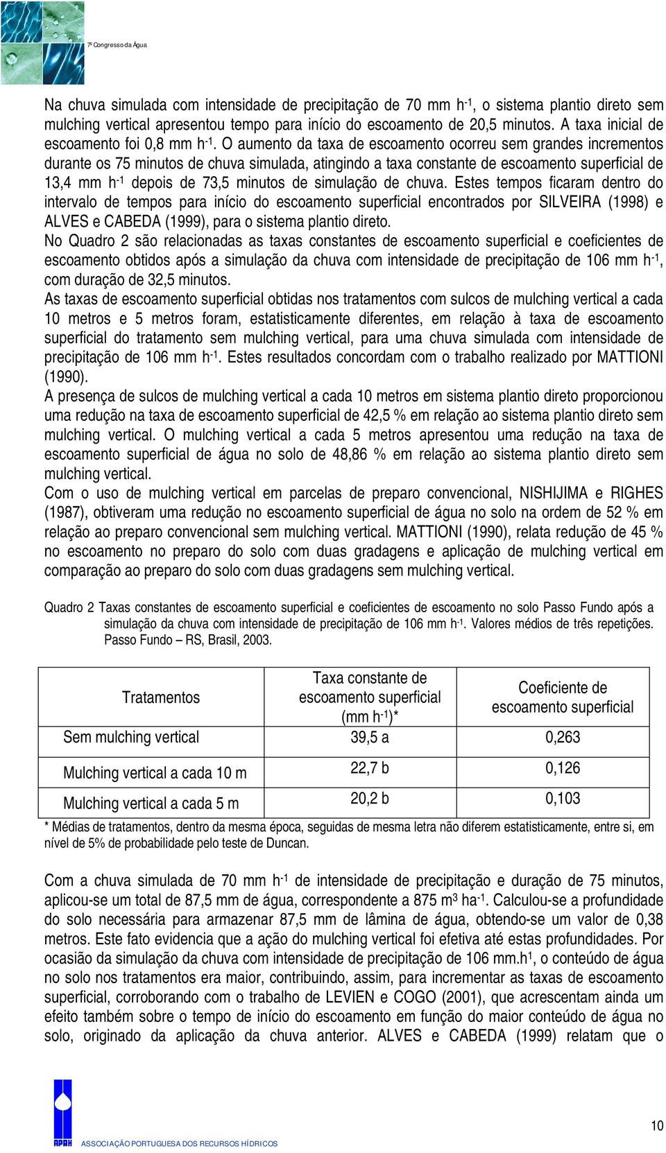 O aumento da taxa de escoamento ocorreu sem grandes incrementos durante os 75 minutos de chuva simulada, atingindo a taxa constante de escoamento superficial de 13,4 mm h -1 depois de 73,5 minutos de