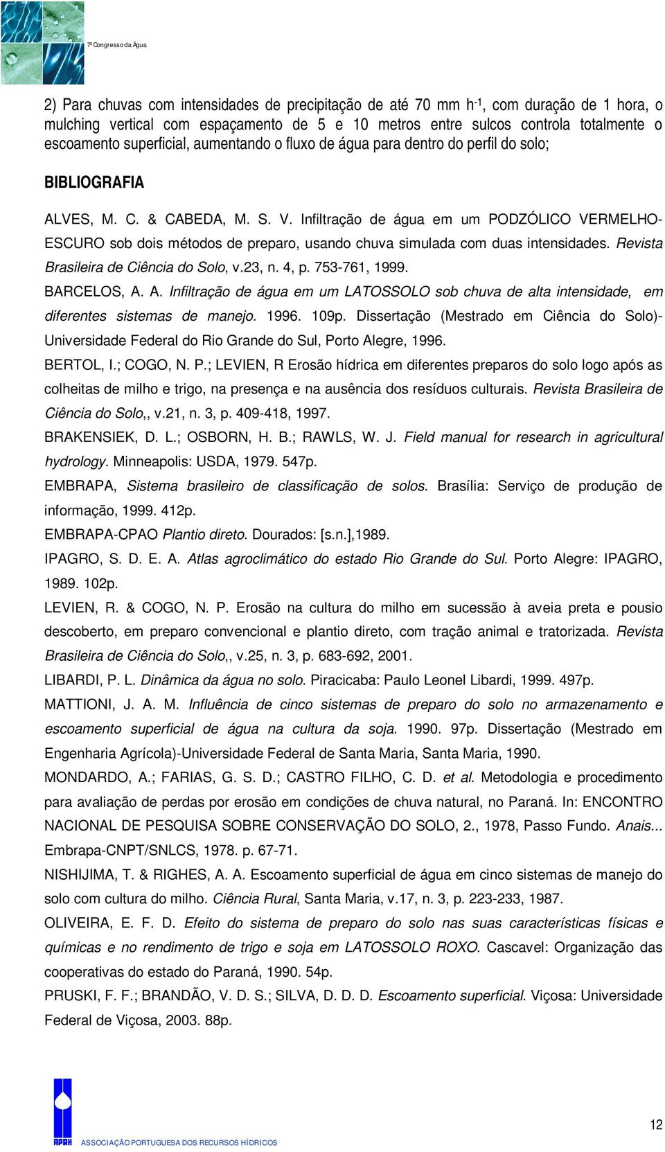 Infiltração de água em um PODZÓLICO VERMELHO- ESCURO sob dois métodos de preparo, usando chuva simulada com duas intensidades. Revista Brasileira de Ciência do Solo, v.23, n. 4, p. 753-761, 1999.