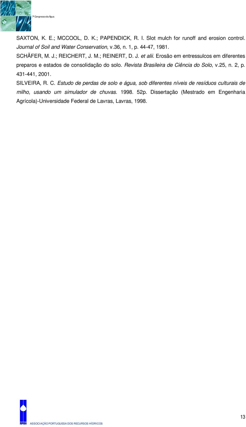 Revista Brasileira de Ciência do Solo, v.25, n. 2, p. 431-441, 2001. SILVEIRA, R. C. Estudo de perdas de solo e água, sob diferentes níveis de resíduos culturais de milho, usando um simulador de chuvas.