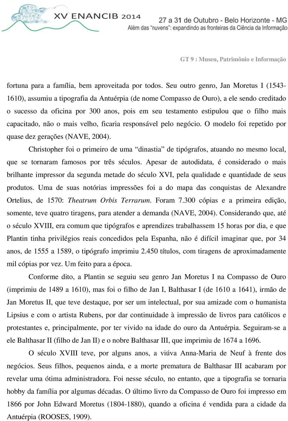 que o filho mais capacitado, não o mais velho, ficariaa responsável pelo negócio. O modelo foi repetido por quase dez gerações (NAVE, 2004).