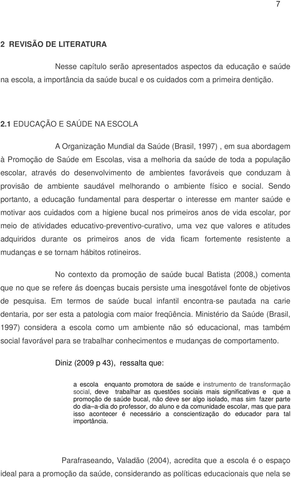 favoráveis que conduzam à provisão de ambiente saudável melhorando o ambiente físico e social.