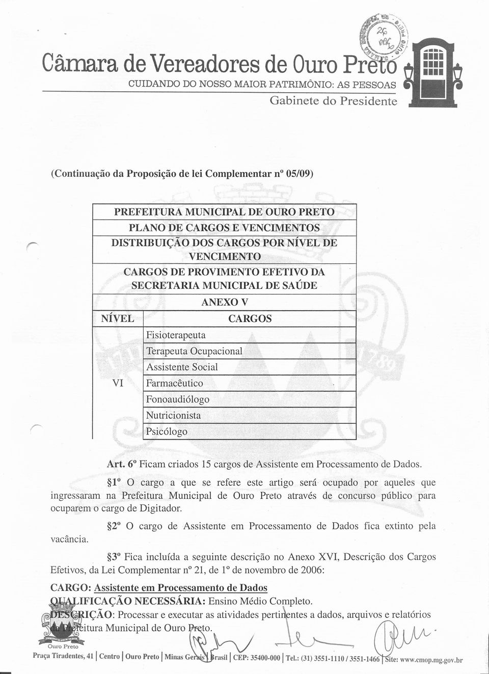 . LI Fonoaudiólogo -: Nutricionista r:... > >' '<.-Psicólogo '../. i(' 'C/' J s.. " Art. 6 Ficam criados 15 cargos de Assistente em Processamento de Dados. 1 O.