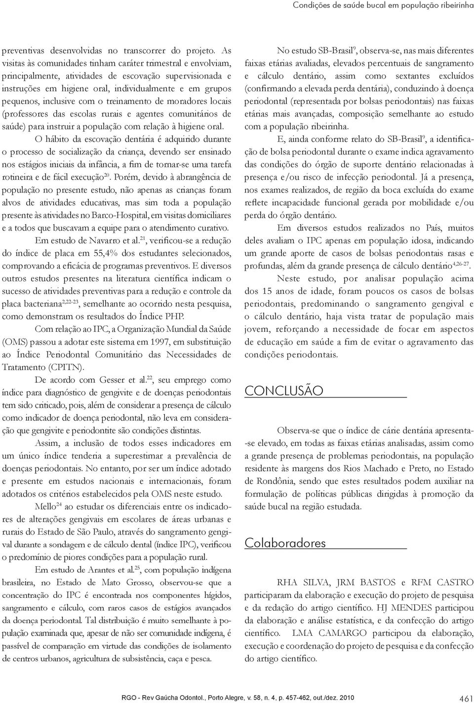 com o treinamento de moradores locais (professores das escolas rurais e agentes comunitários de saúde) para instruir a população com relação à higiene oral.