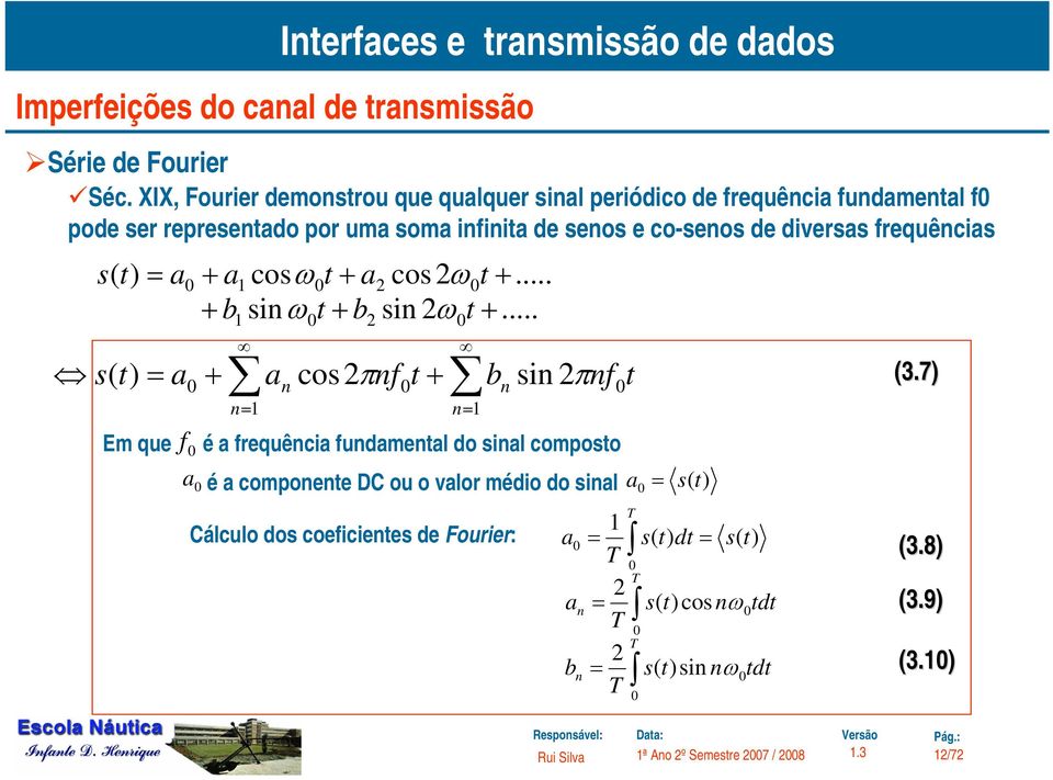 diversas frequências s( t) = a + a cosωt + a cos ω t + b sinωt + b sin ω t s( t) = a + + f.