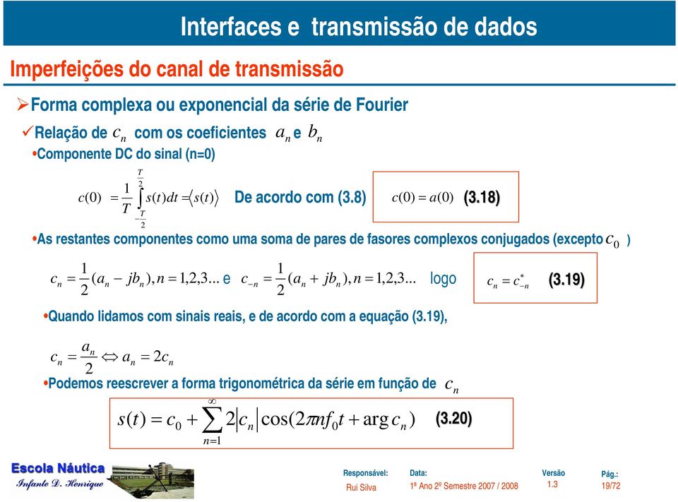 8) As restantes componentes como uma soma de pares de fasores complexos conjugados (excepto ) cn = ( an jbn ), n =,,3... e c n = ( an + jbn ), n =,,3.