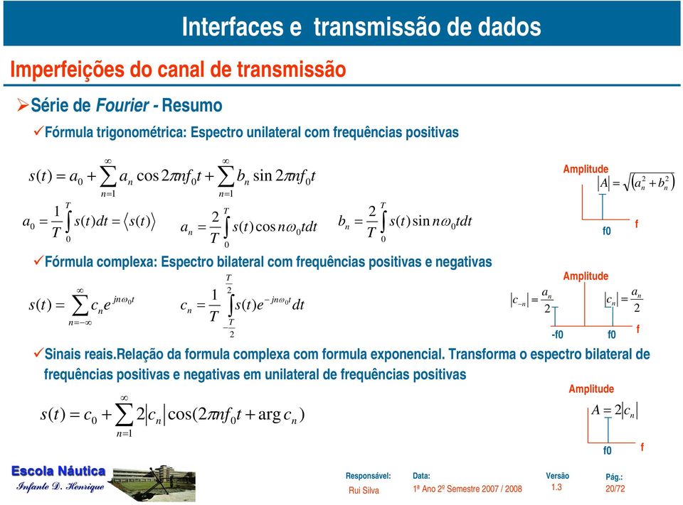 s t jn = c e ω ( ) n t c n = T T T s( t) e jnω t dt Amplitude A = a n + b n Sinais reais.relação da formula complexa com formula exponencial.