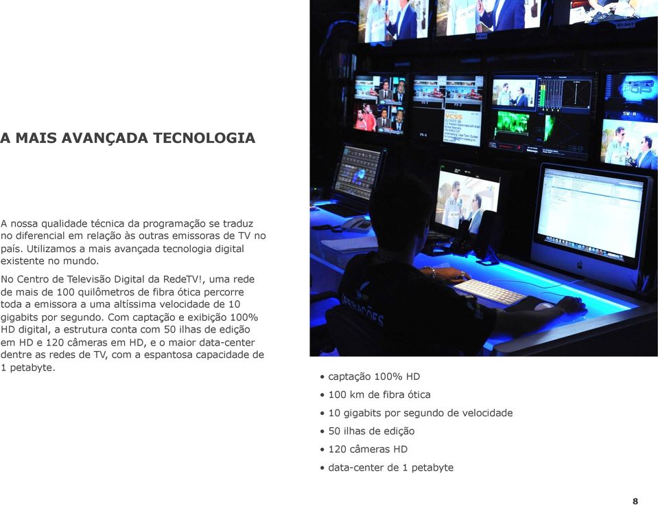 , uma rede de mais de 100 quilômetros de fibra ótica percorre toda a emissora a uma altíssima velocidade de 10 gigabits por segundo.