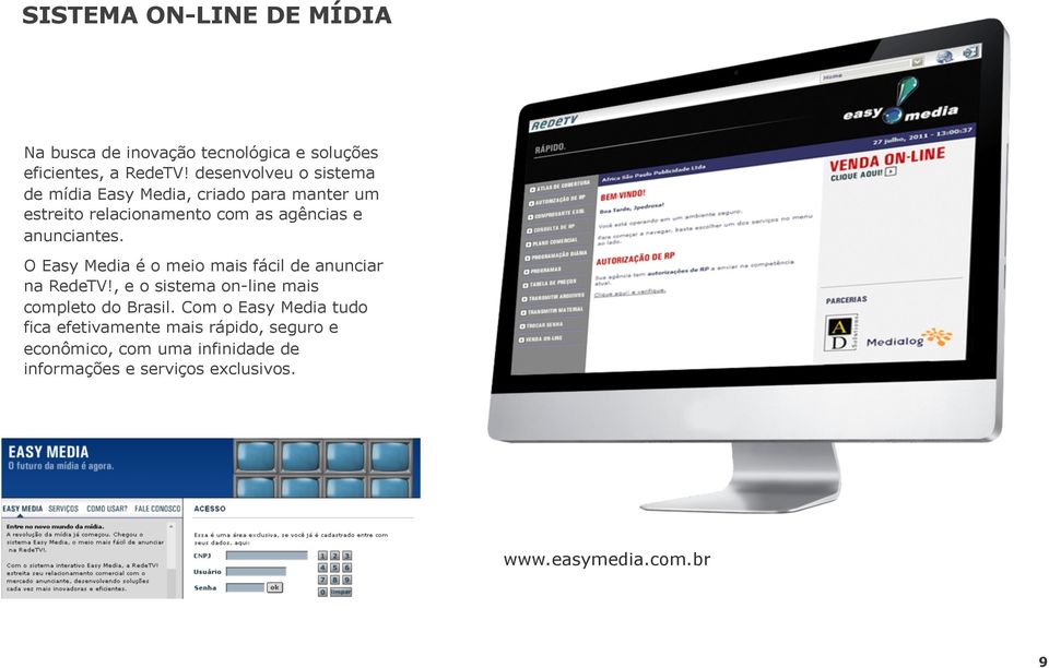 anunciantes. O Easy Media é o meio mais fácil de anunciar na RedeTV!, e o sistema on-line mais completo do Brasil.