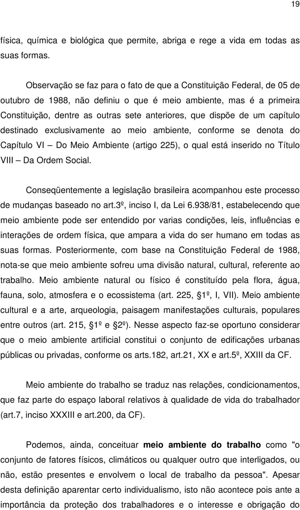 de um capítulo destinado exclusivamente ao meio ambiente, conforme se denota do Capítulo VI Do Meio Ambiente (artigo 225), o qual está inserido no Título VIII Da Ordem Social.