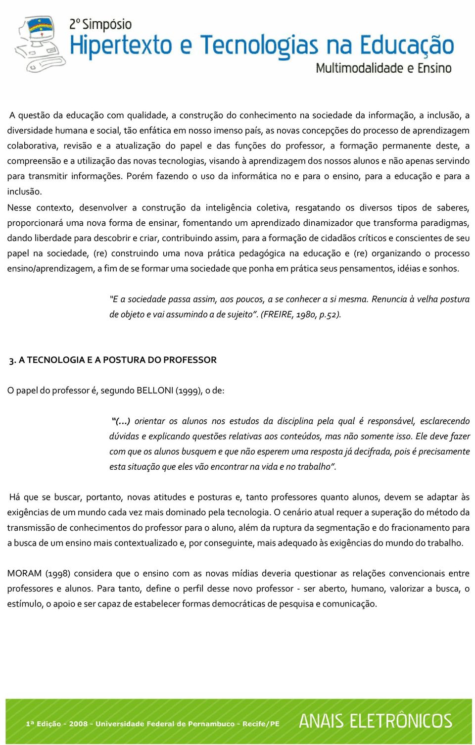 aprendizagem dos nossos alunos e não apenas servindo para transmitir informações. Porém fazendo o uso da informática no e para o ensino, para a educação e para a inclusão.