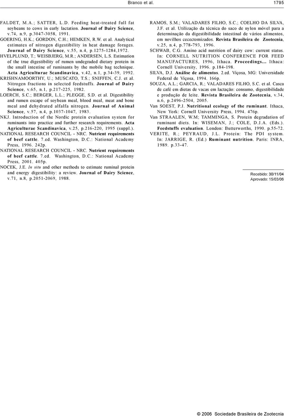 ience, v.55, n.4, p.1275-1284,1972. HVELPLUND, T.; WEISBJERG, M.R.; ANDERSEN, L.S. Estimation of the true digestibility of rumen undegraded dietary protein in the small intestine of ruminants by the mobile bag technique.