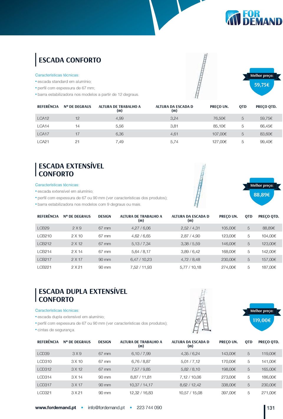 perfil com espessura de 67 ou 90 mm (ver características dos produtos); barra estabilizadora nos modelos com 9 degraus ou mais.