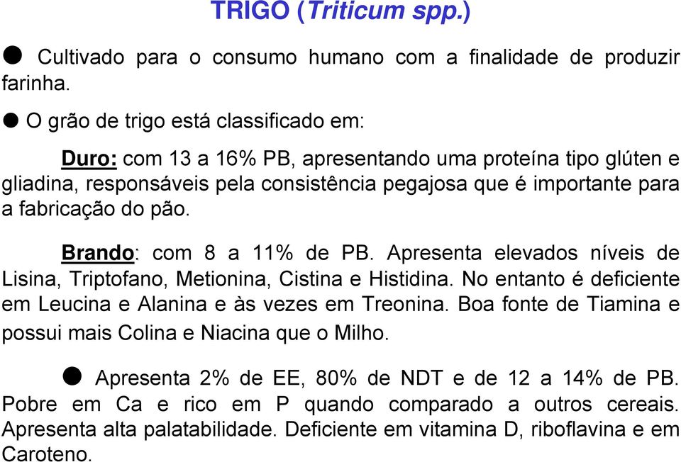 fabricação do pão. Brando: com 8 a 11% de PB. Apresenta elevados níveis de Lisina, Triptofano, Metionina, Cistina e Histidina.