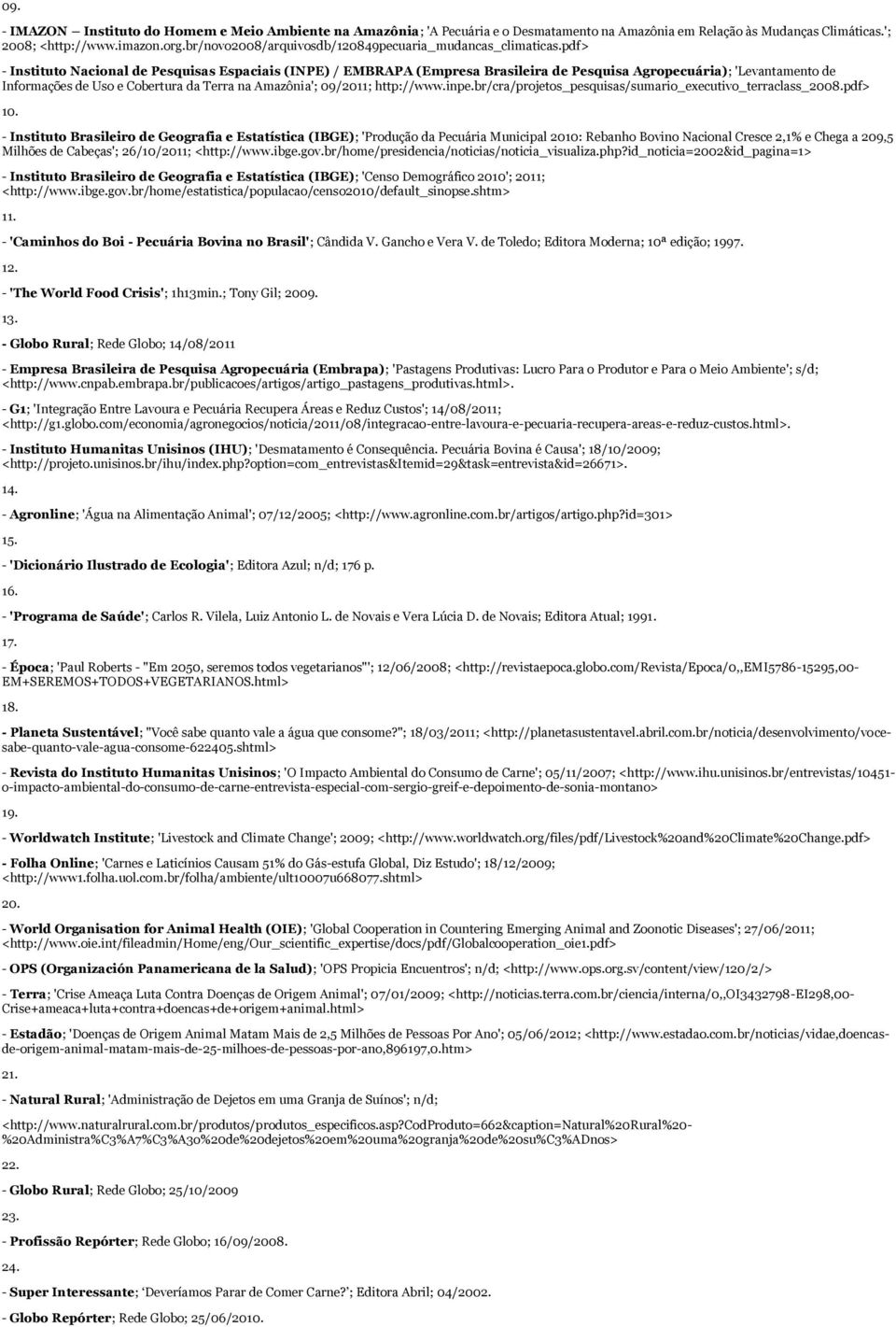 pdf> - Instituto Nacional de Pesquisas Espaciais (INPE) / EMBRAPA (Empresa Brasileira de Pesquisa Agropecuária); 'Levantamento de Informações de Uso e Cobertura da Terra na Amazônia'; 09/2011;