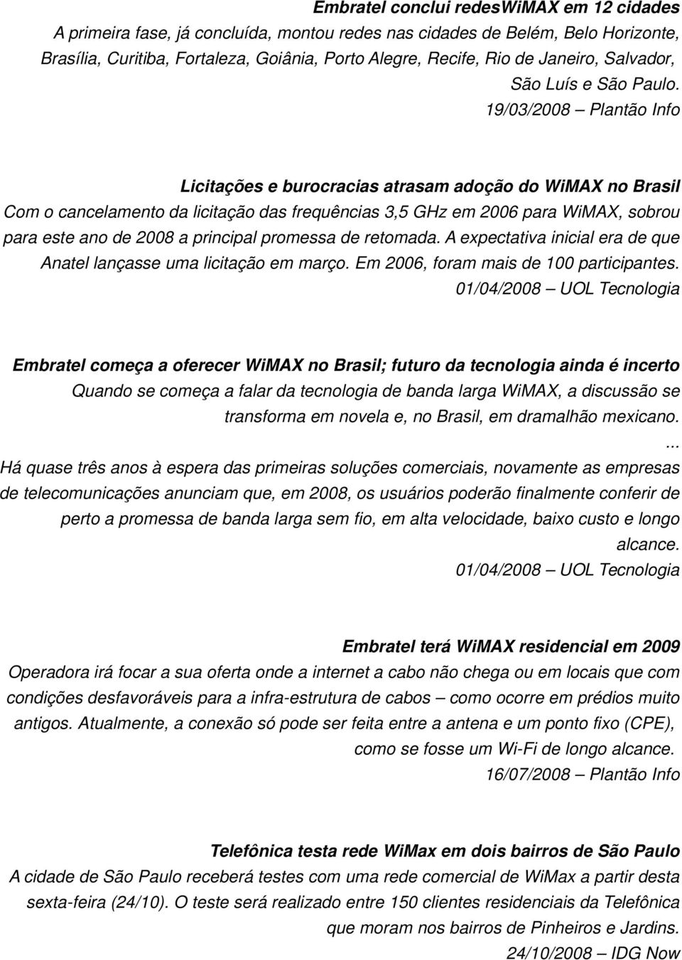 19/03/2008 Plantão Info Licitações e burocracias atrasam adoção do WiMAX no Brasil Com o cancelamento da licitação das frequências 3,5 GHz em 2006 para WiMAX, sobrou para este ano de 2008 a principal