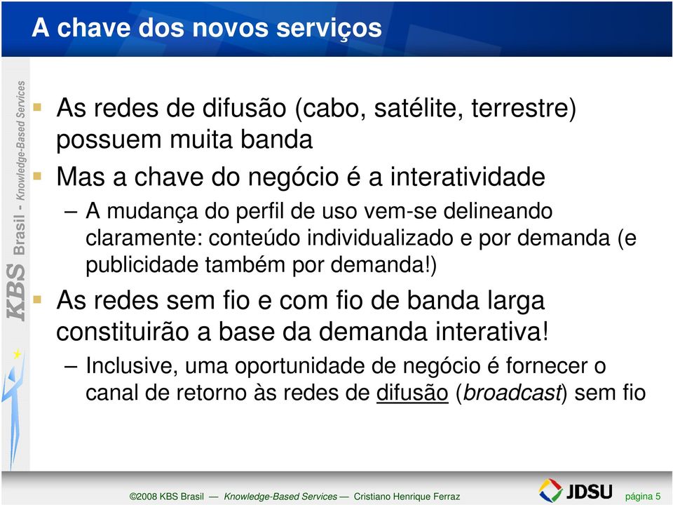 por demanda!) As redes sem fio e com fio de banda larga constituirão a base da demanda interativa!