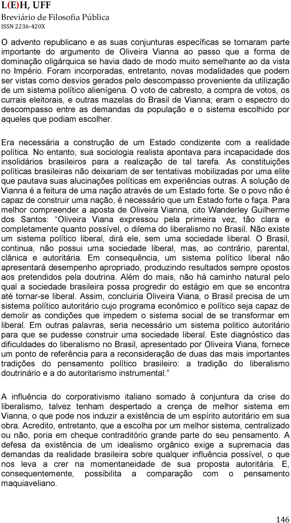 Foram incorporadas, entretanto, novas modalidades que podem ser vistas como desvios gerados pelo descompasso proveniente da utilização de um sistema político alienígena.