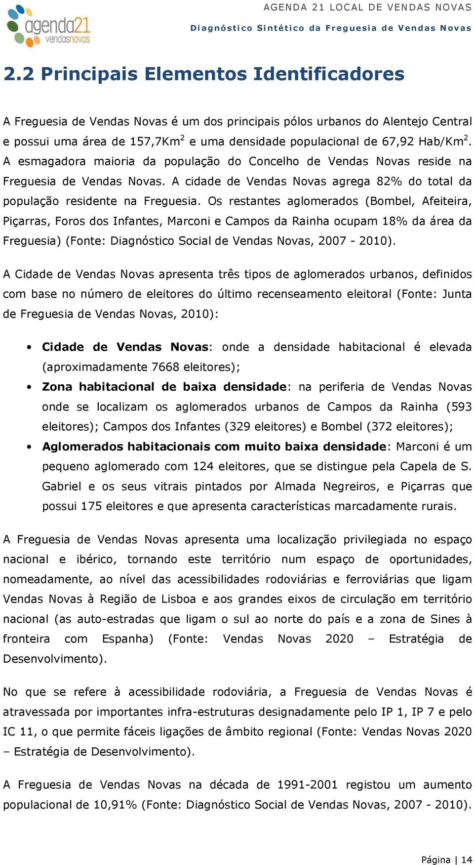 Os restantes aglomerados (Bombel, Afeiteira, Piçarras, Foros dos Infantes, Marconi e Campos da Rainha ocupam 18% da área da Freguesia) (Fonte: Diagnóstico Social de Vendas Novas, 2007-2010).