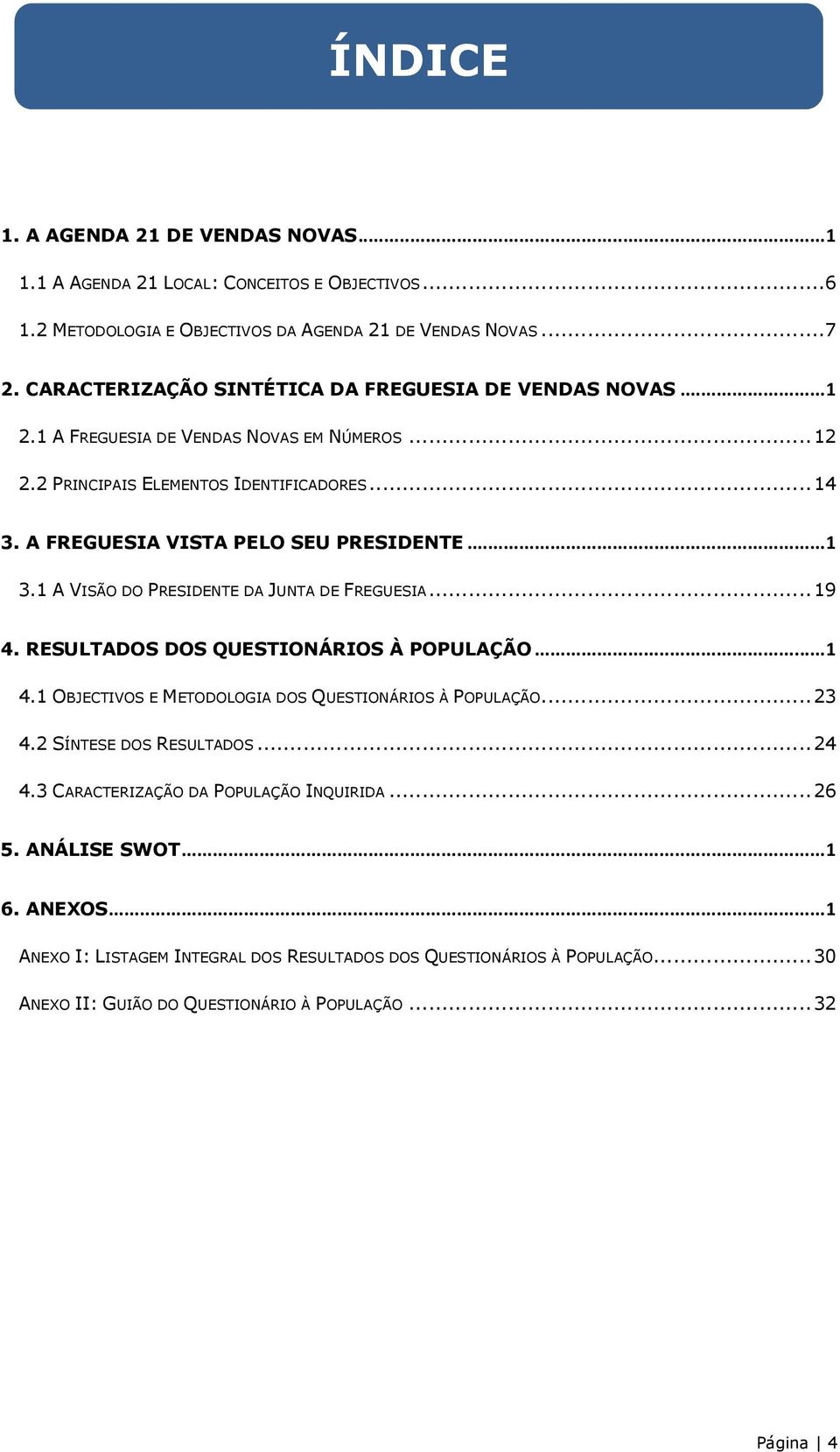 A FREGUESIA VISTA PELO SEU PRESIDENTE...1 3.1 A VISÃO DO PRESIDENTE DA JUNTA DE FREGUESIA...19 4. RESULTADOS DOS QUESTIONÁRIOS À POPULAÇÃO...1 4.