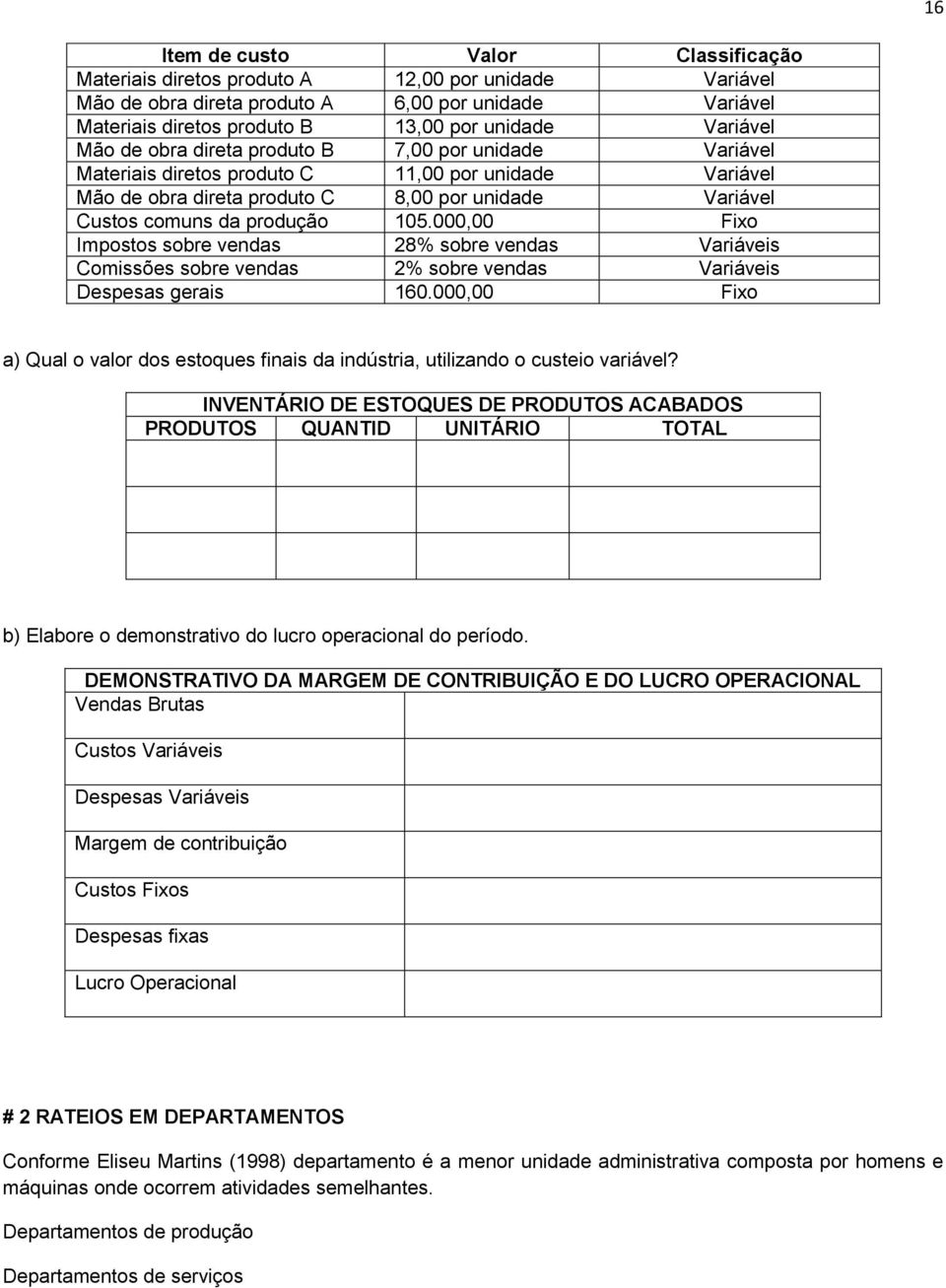 105.000,00 Fixo Impostos sobre vendas 28% sobre vendas Variáveis Comissões sobre vendas 2% sobre vendas Variáveis Despesas gerais 160.