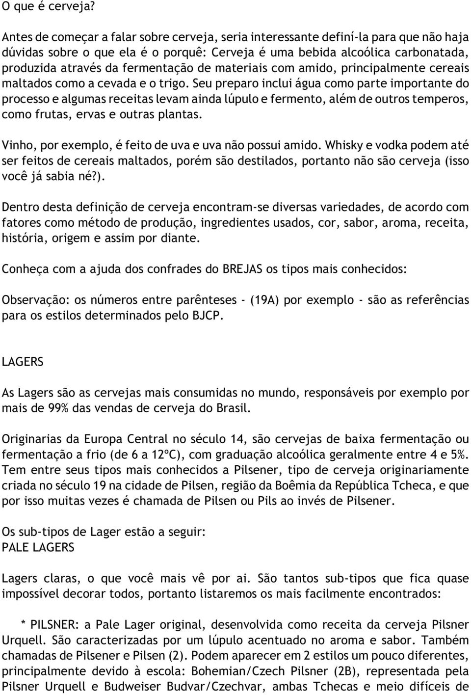 de materiais com amido, principalmente cereais maltados como a cevada e o trigo.