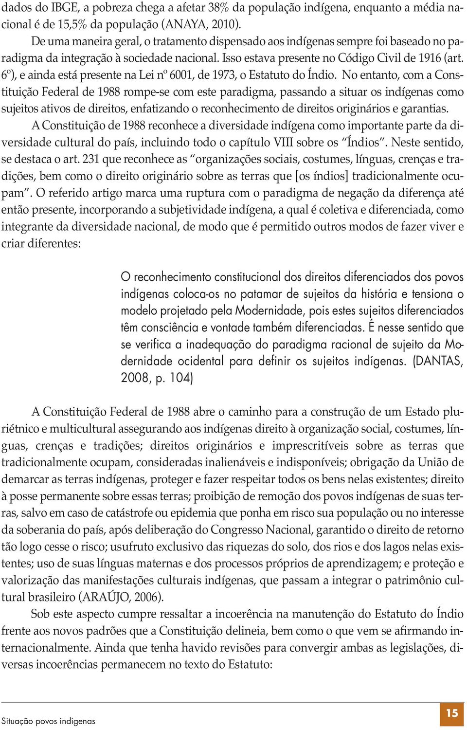 6º), e ainda está presente na Lei nº 6001, de 1973, o Estatuto do Índio.