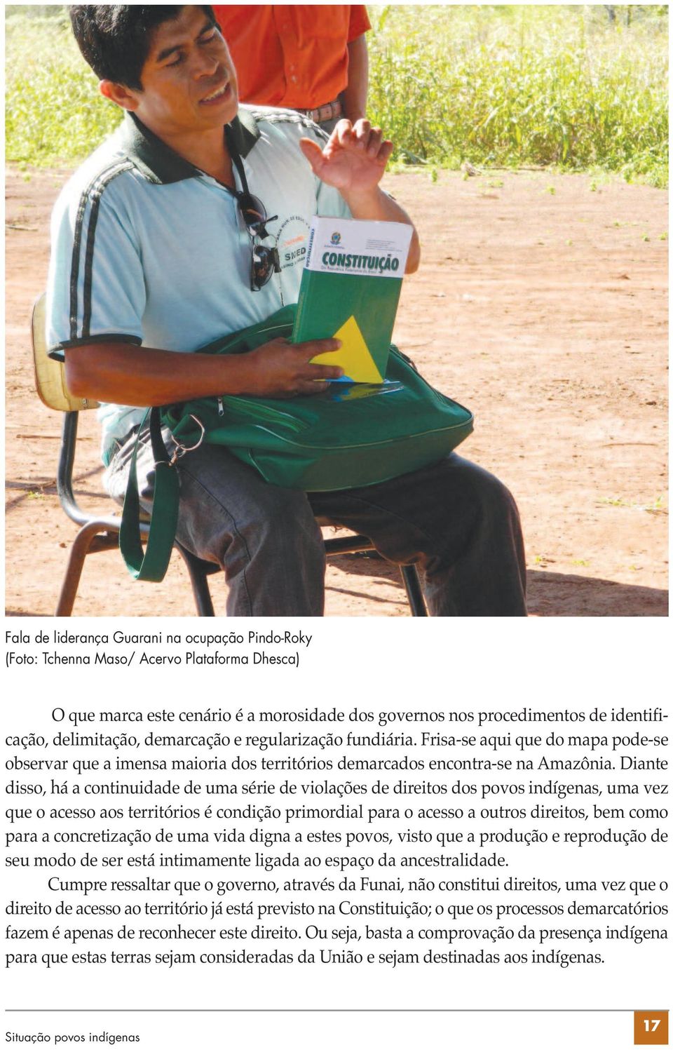 Diante disso, há a continuidade de uma série de violações de direitos dos povos indígenas, uma vez que o acesso aos territórios é condição primordial para o acesso a outros direitos, bem como para a